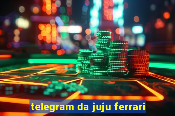 telegram da juju ferrari